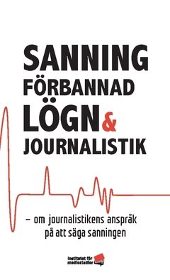 Sanning, förbannad lögn och journalistik : om journalistikens anspråk på att säga sanningen